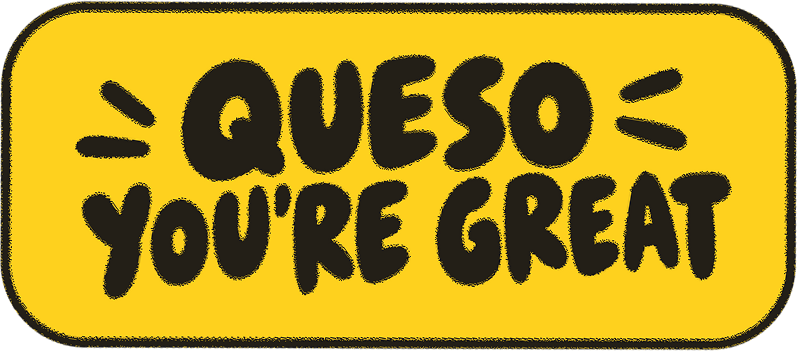 queso you're great.